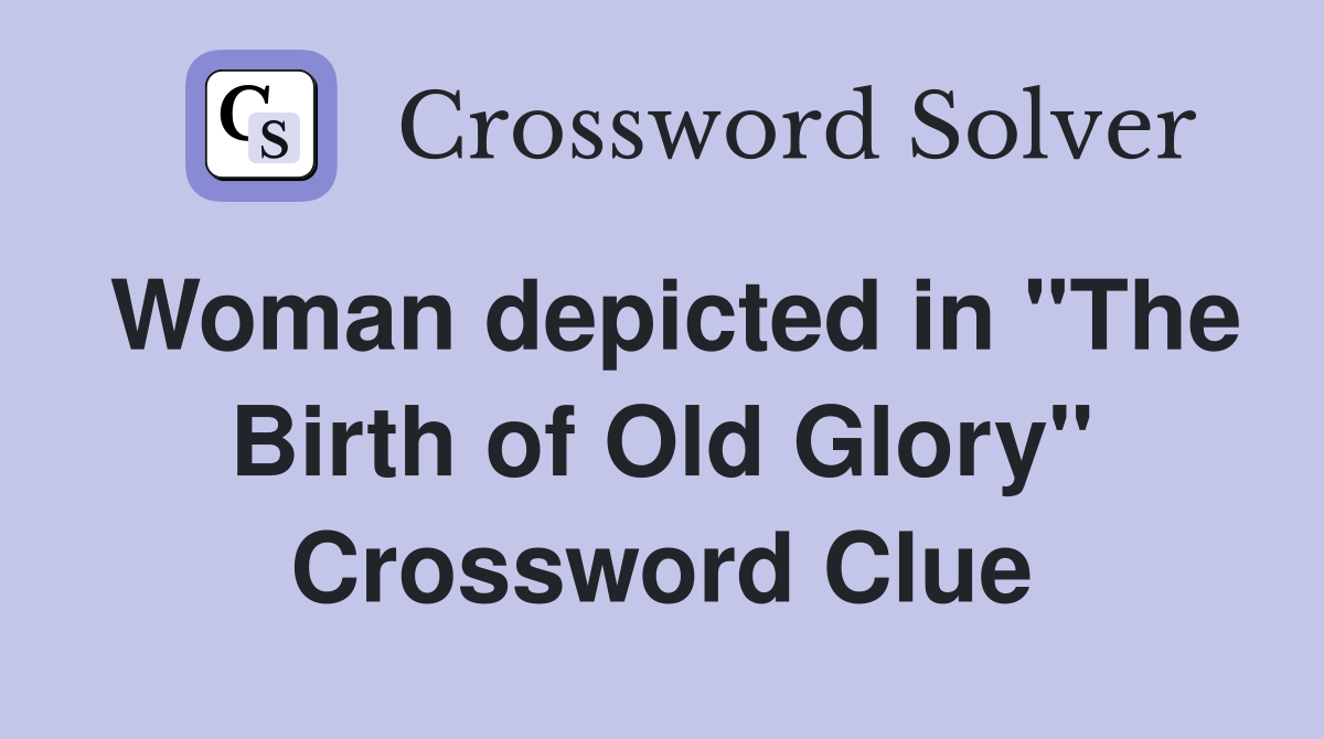 Woman depicted in "The Birth of Old Glory" Crossword Clue