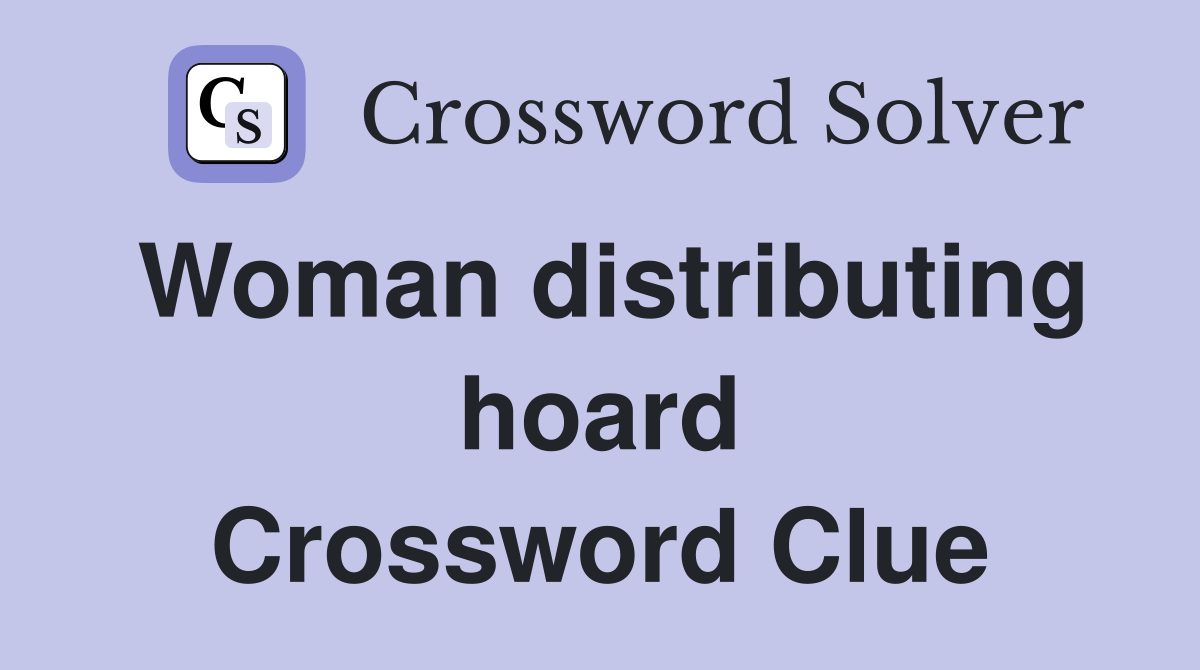 Woman distributing hoard Crossword Clue