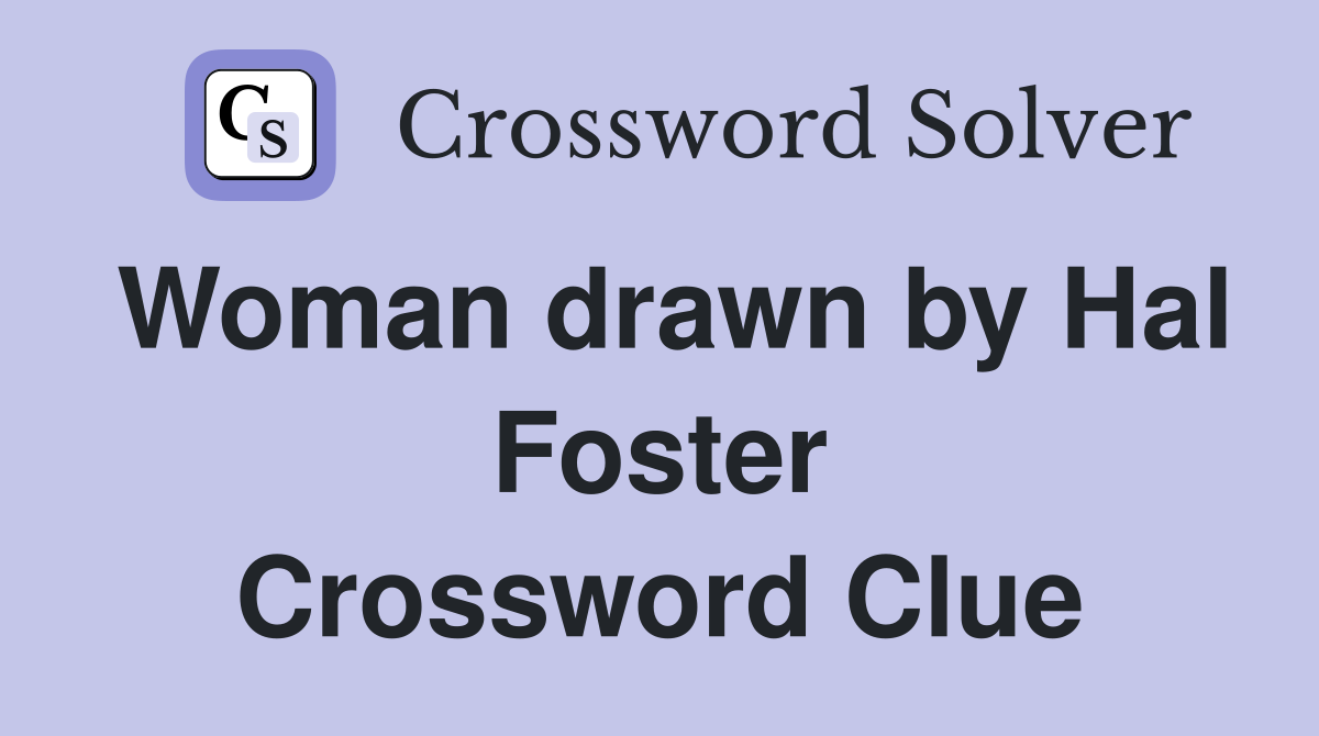 Woman drawn by Hal Foster Crossword Clue