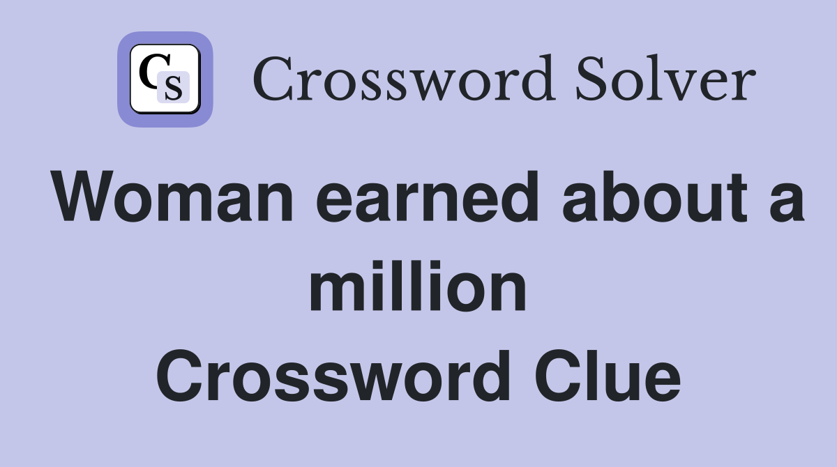 Woman earned about a million Crossword Clue