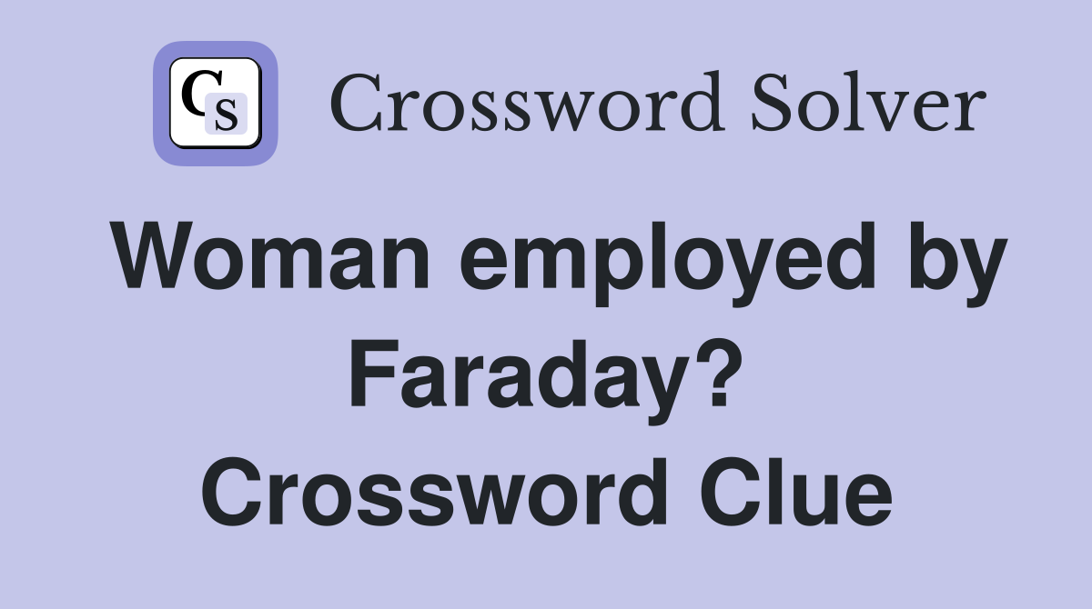Woman employed by Faraday? Crossword Clue