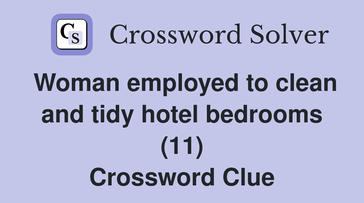 Woman employed to clean and tidy hotel bedrooms (11) Crossword Clue