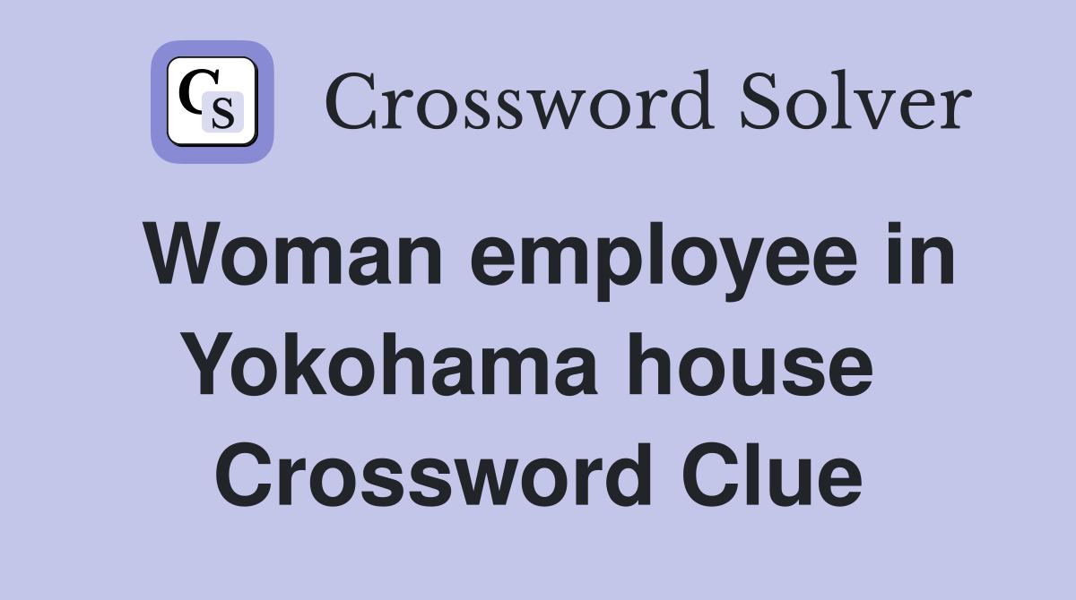 Woman employee in Yokohama house  Crossword Clue