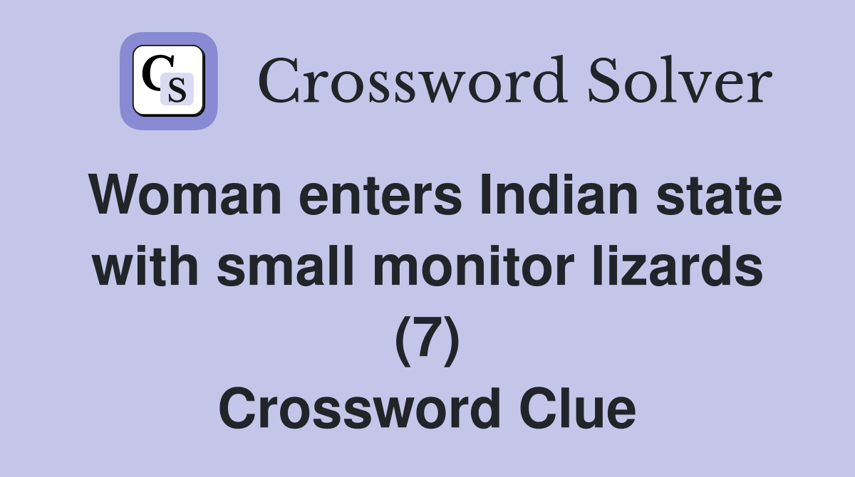 Woman enters Indian state with small monitor lizards (7) Crossword Clue
