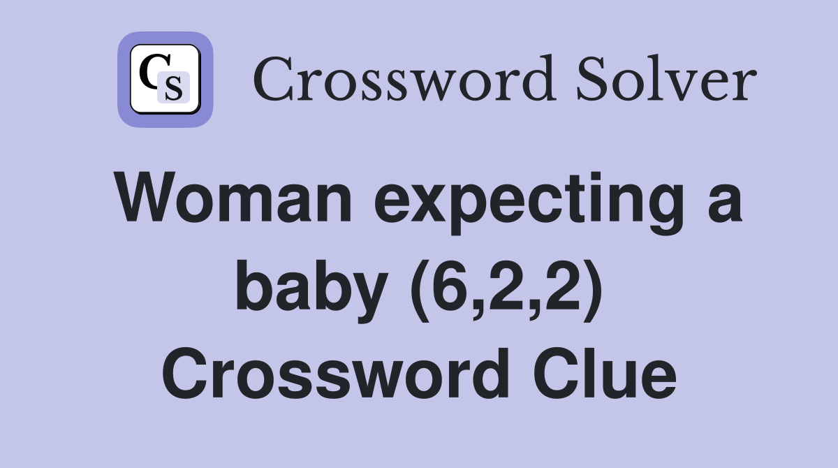 Woman expecting a baby (6,2,2) Crossword Clue