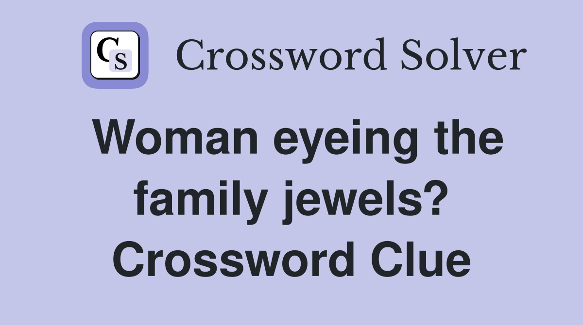 Woman eyeing the family jewels? Crossword Clue