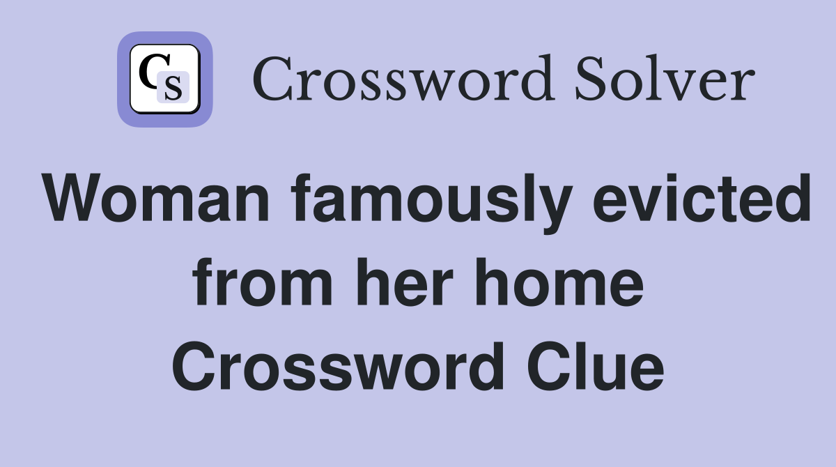 Woman famously evicted from her home Crossword Clue