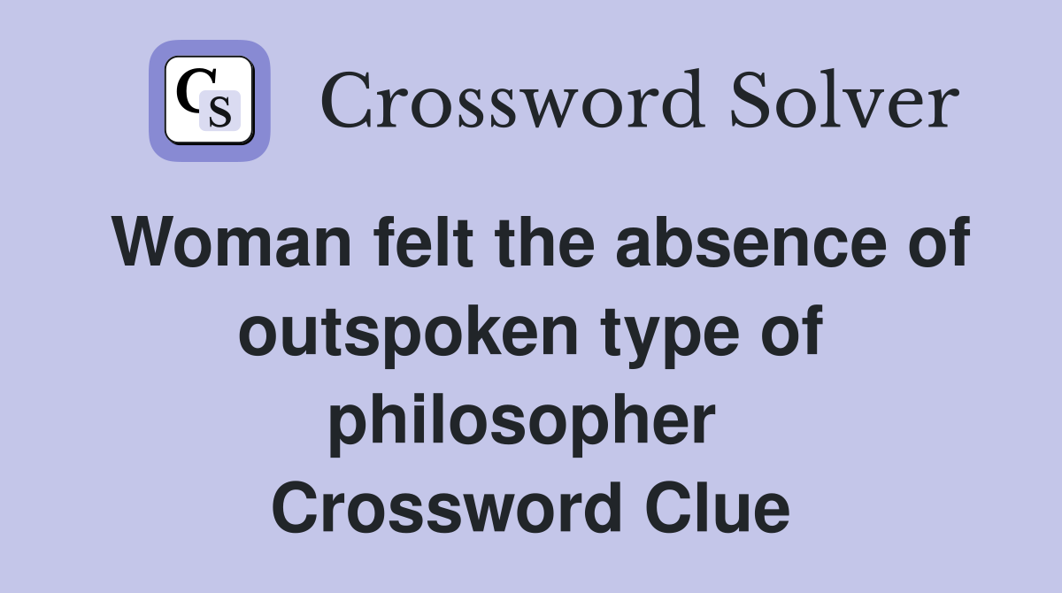 Woman felt the absence of outspoken type of philosopher  Crossword Clue