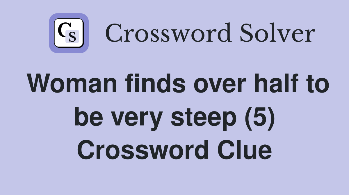 Woman finds over half to be very steep (5) Crossword Clue