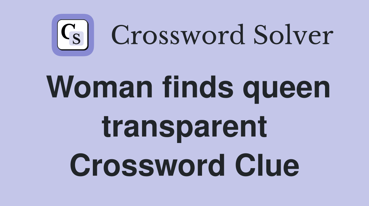 Woman finds queen transparent Crossword Clue