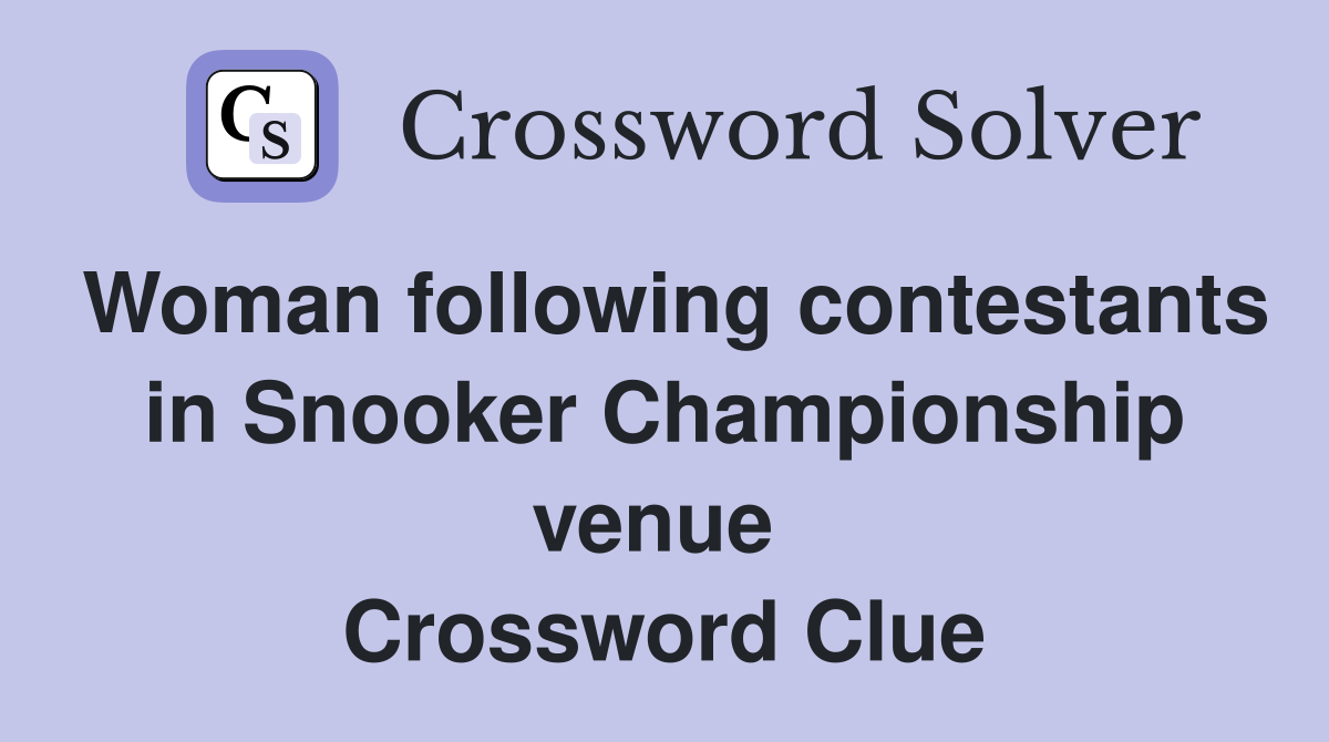 Woman following contestants in Snooker Championship venue  Crossword Clue