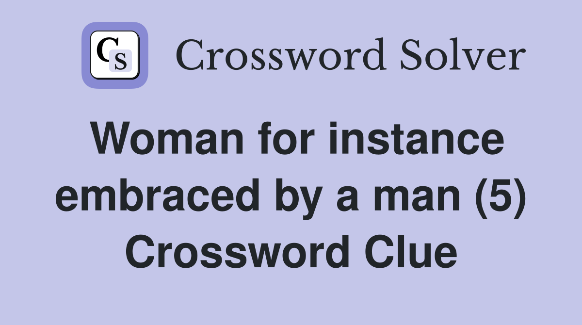 Woman for instance embraced by a man (5) Crossword Clue