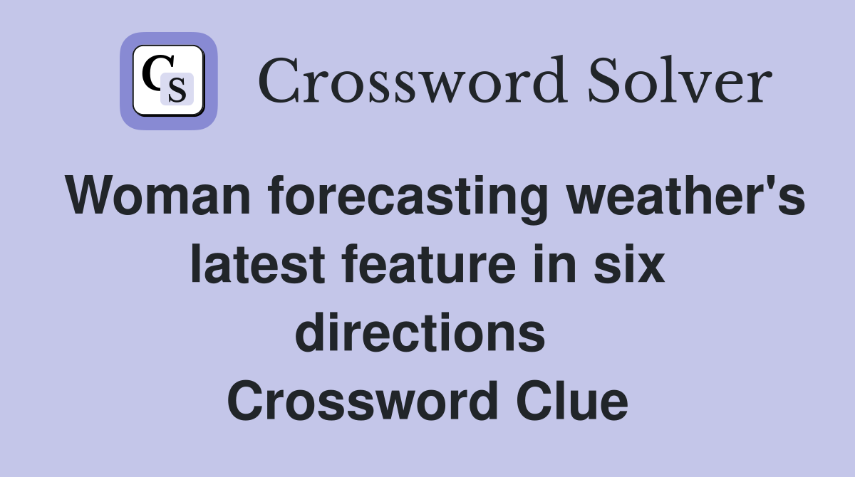 Woman forecasting weather's latest feature in six directions  Crossword Clue