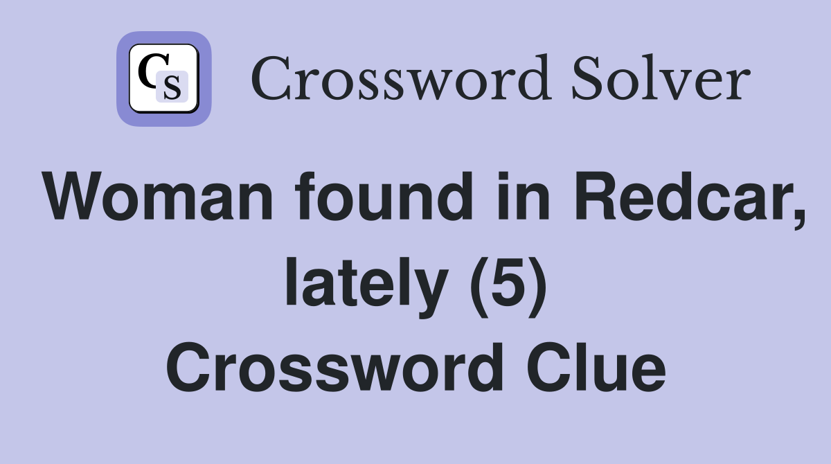 Woman found in Redcar, lately (5) Crossword Clue