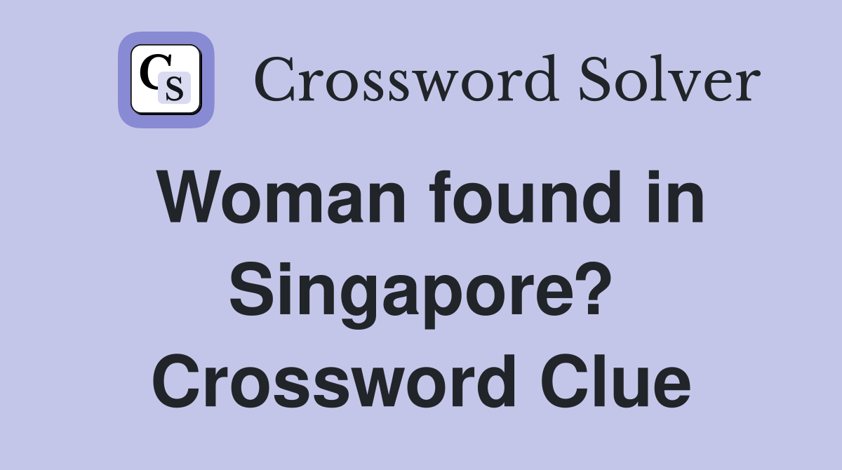 Woman found in Singapore? Crossword Clue