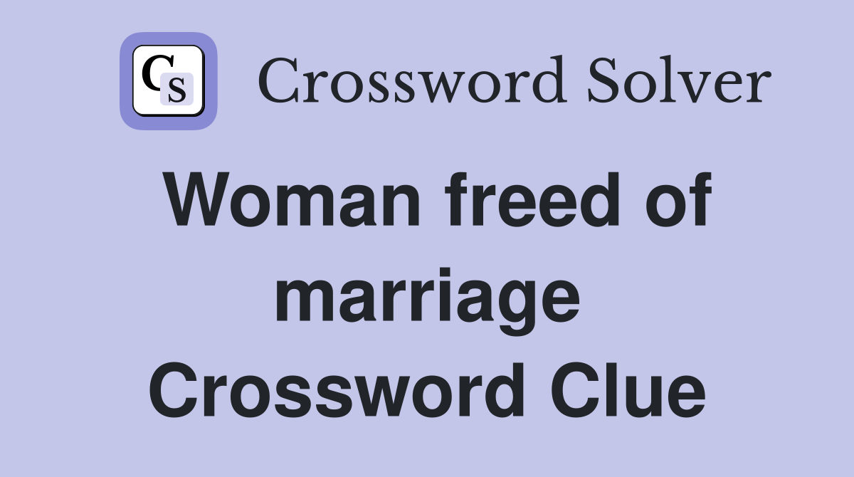 Woman freed of marriage Crossword Clue