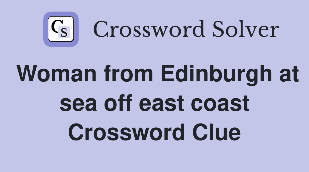Woman from Edinburgh at sea off east coast Crossword Clue