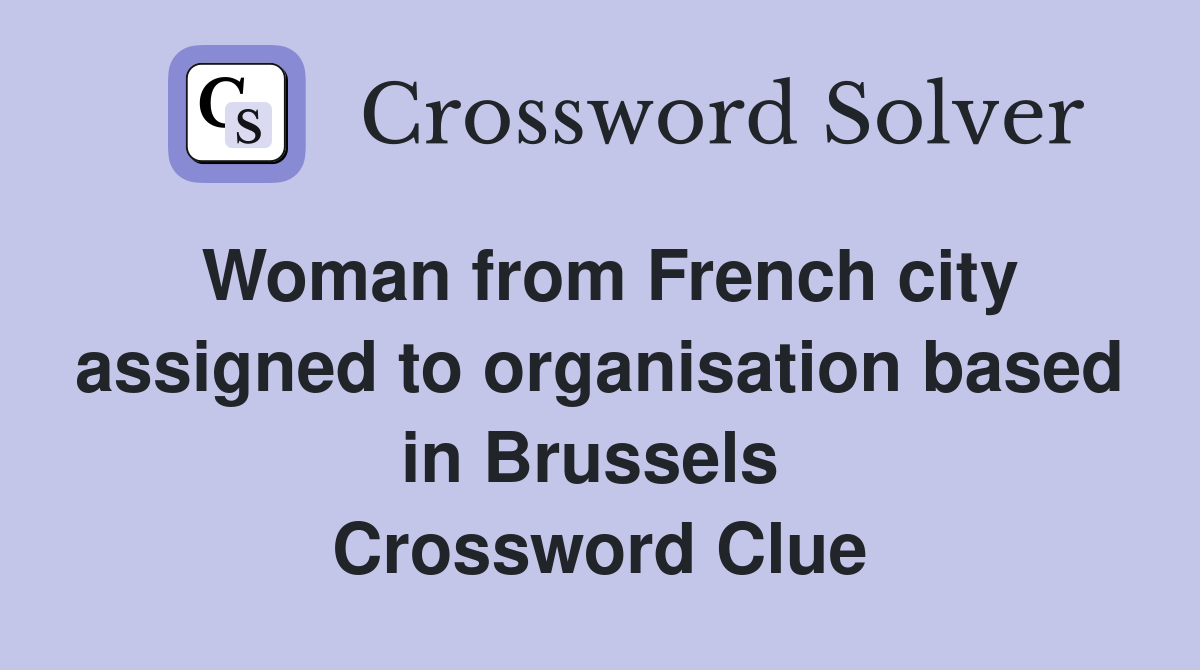 Woman from French city assigned to organisation based in Brussels  Crossword Clue