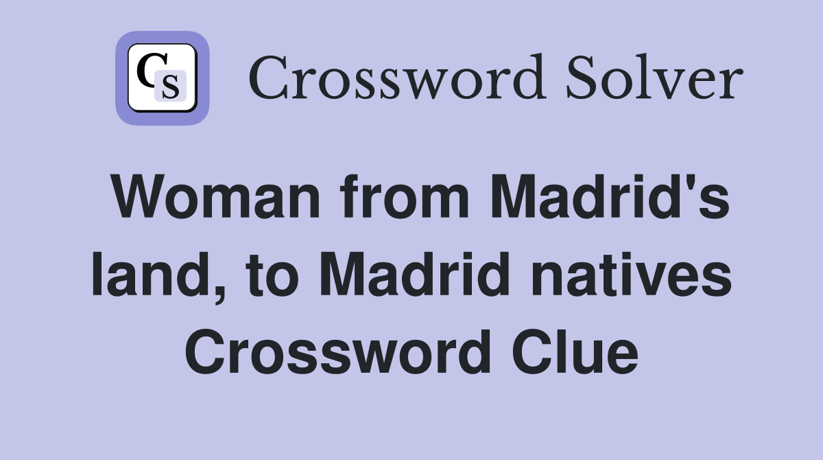 Woman from Madrid's land, to Madrid natives Crossword Clue