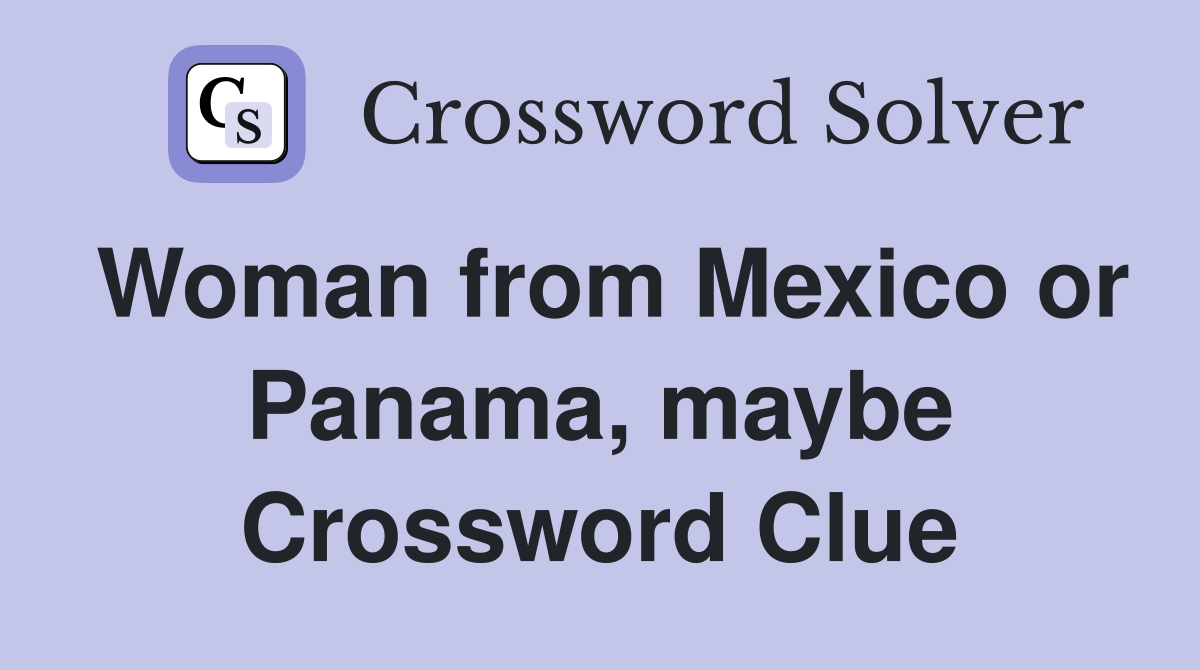Woman from Mexico or Panama, maybe Crossword Clue