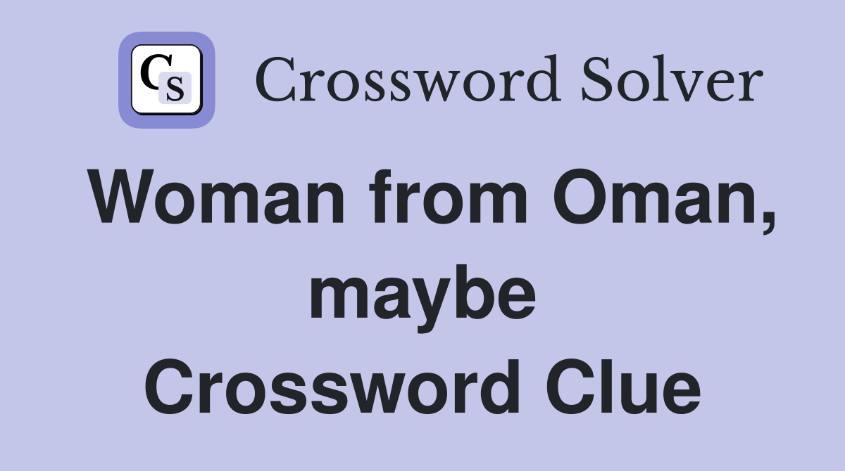 Woman from Oman, maybe Crossword Clue