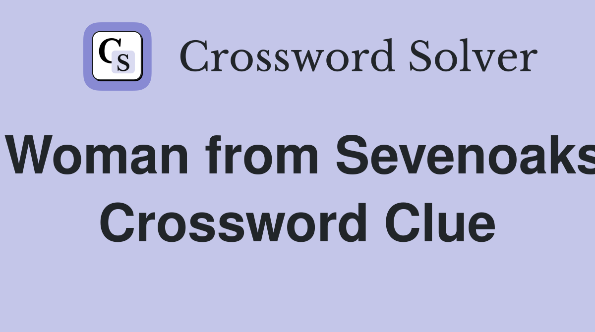 Woman from Sevenoaks Crossword Clue