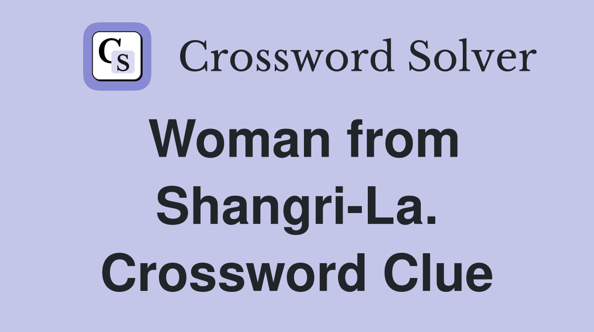 Woman from Shangri-La. Crossword Clue