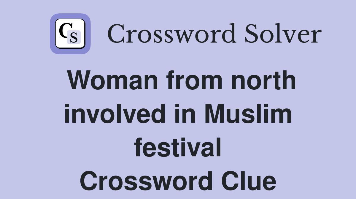 Woman from north involved in Muslim festival Crossword Clue
