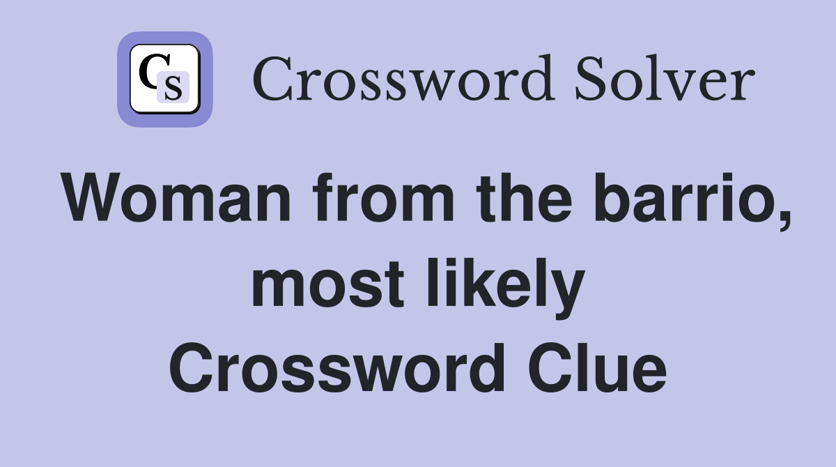 Woman from the barrio, most likely Crossword Clue