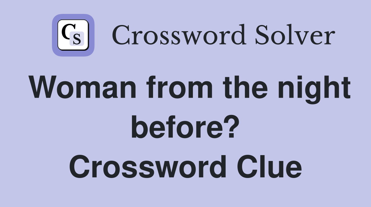 Woman from the night before? Crossword Clue