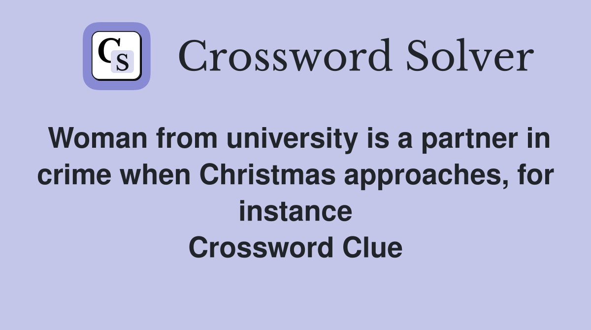 Woman from university is a partner in crime when Christmas approaches, for instance Crossword Clue
