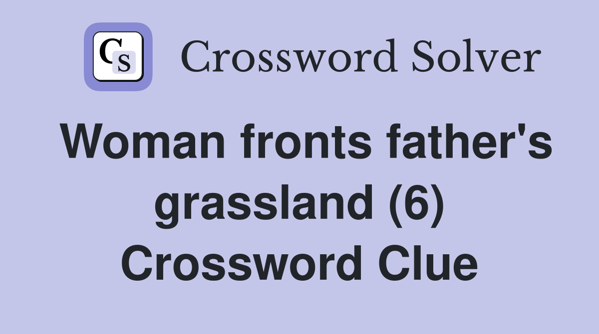 Woman fronts father's grassland (6) Crossword Clue