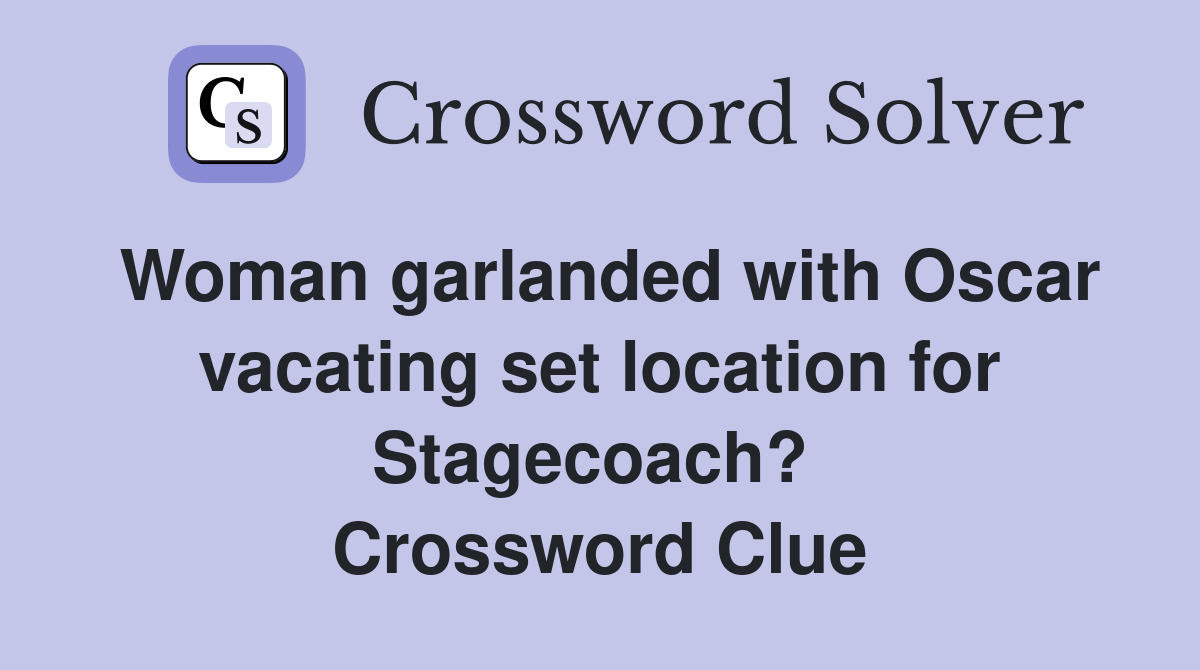 Woman garlanded with Oscar vacating set location for Stagecoach?  Crossword Clue