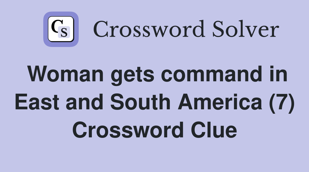Woman gets command in East and South America (7) Crossword Clue