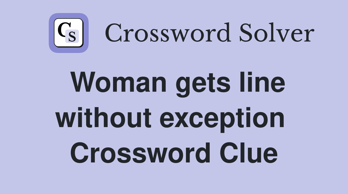 Woman gets line without exception  Crossword Clue