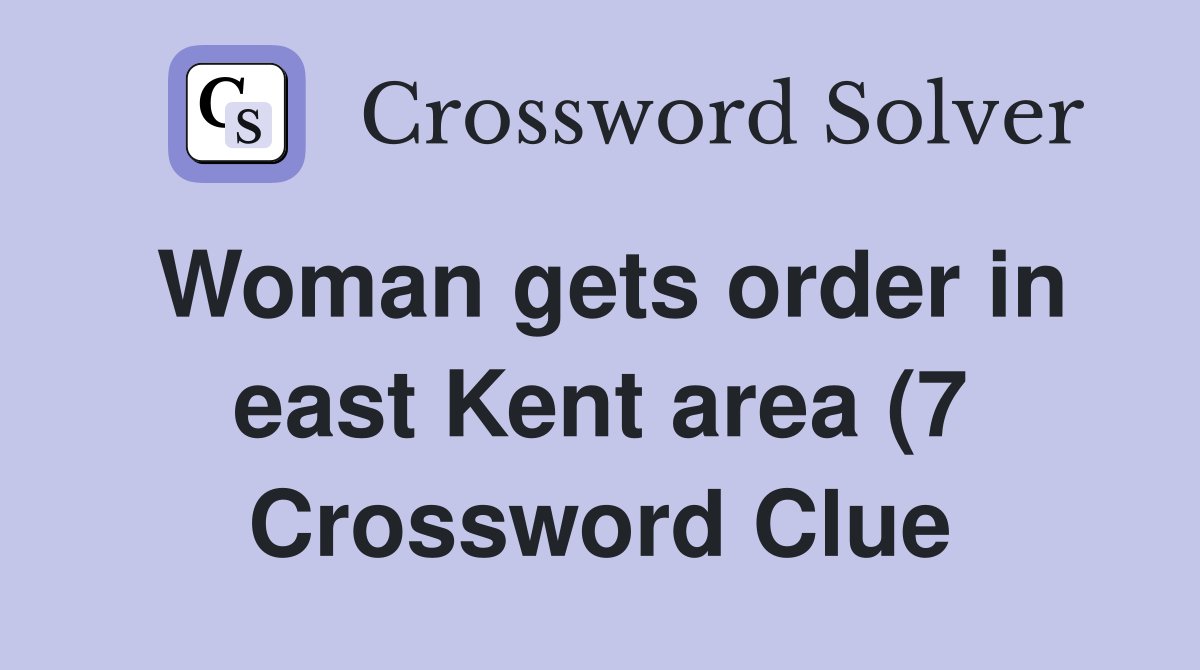 Woman gets order in east Kent area (7) Crossword Clue Answers Woman gets order in east Kent area (7) Crossword Clue Answers
