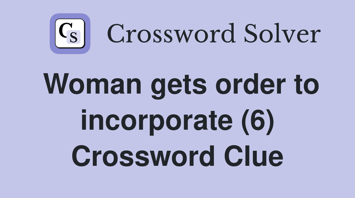 Woman gets order to incorporate (6) Crossword Clue