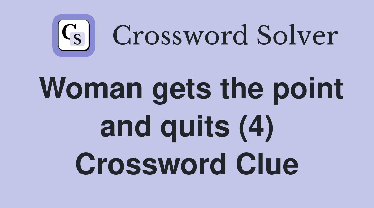 Woman gets the point and quits (4) Crossword Clue
