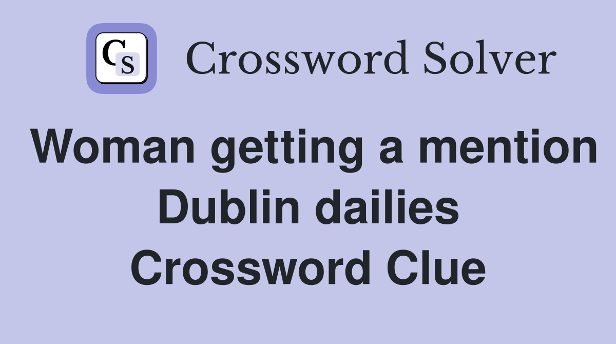 Woman getting a mention Dublin dailies Crossword Clue