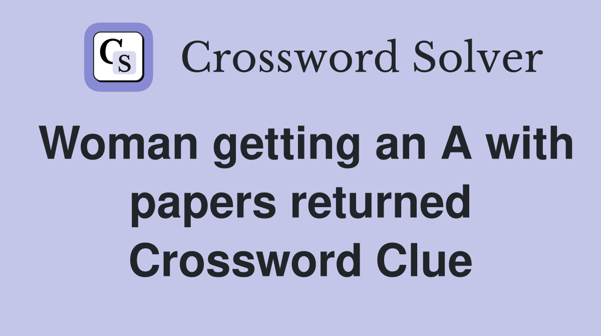 Woman getting an A with papers returned Crossword Clue