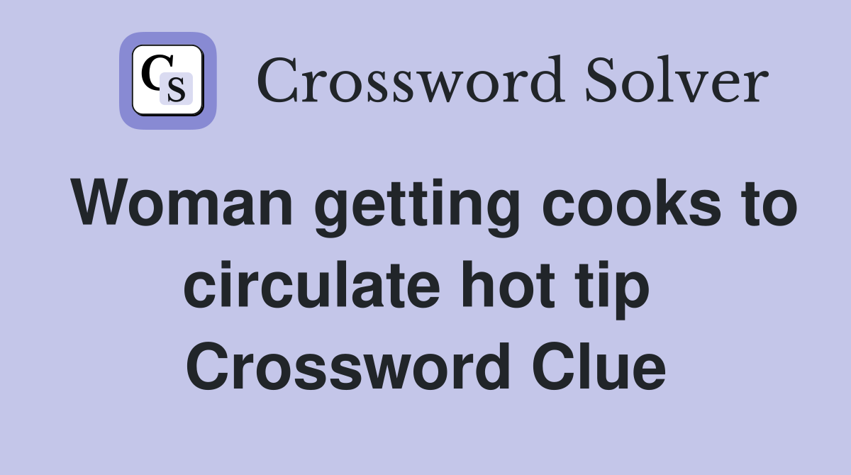 Woman getting cooks to circulate hot tip  Crossword Clue