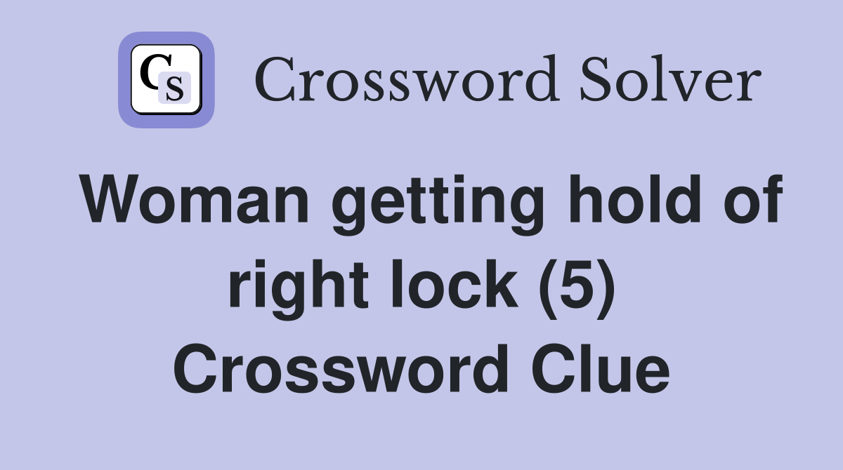 Woman getting hold of right lock (5) Crossword Clue