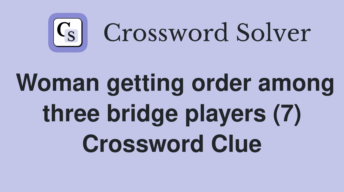 Woman getting order among three bridge players (7) Crossword Clue