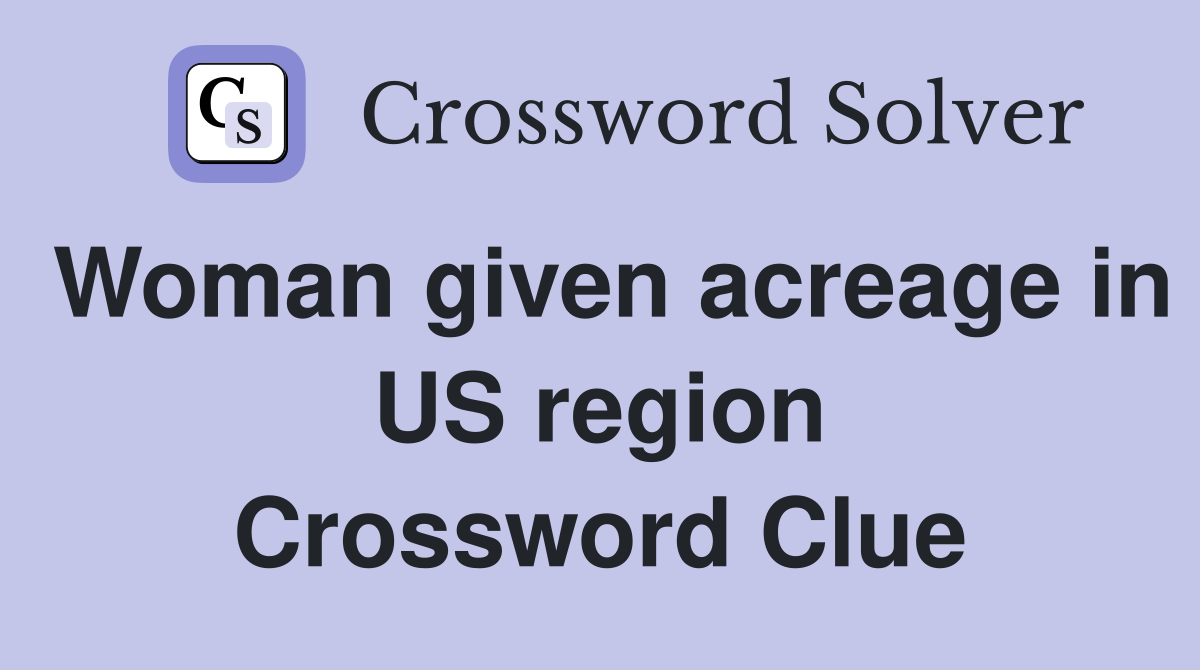 Woman given acreage in US region Crossword Clue
