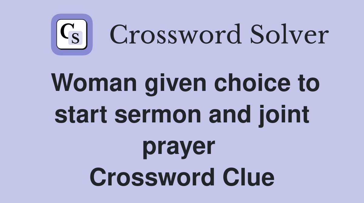 Woman given choice to start sermon and joint prayer  Crossword Clue