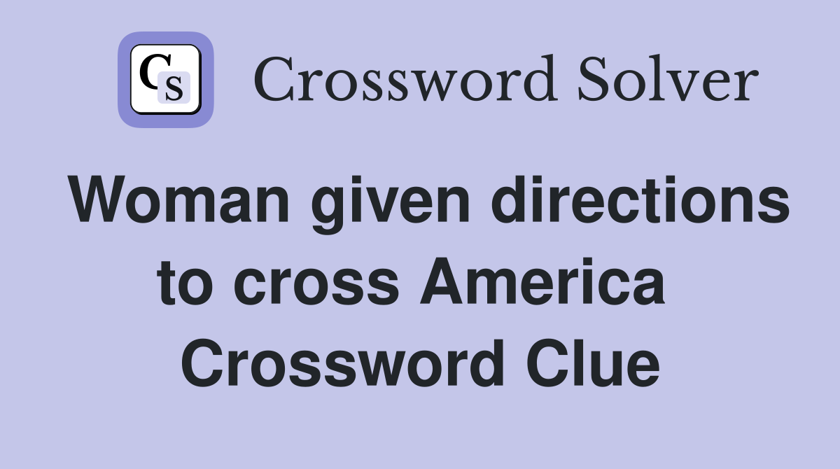 Woman given directions to cross America  Crossword Clue