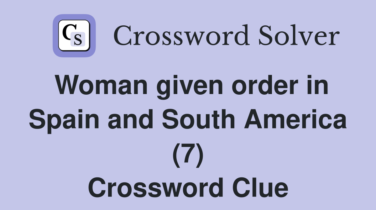 Woman given order in Spain and South America (7) Crossword Clue