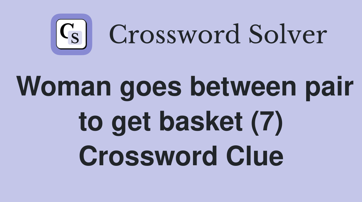 Woman goes between pair to get basket (7) Crossword Clue