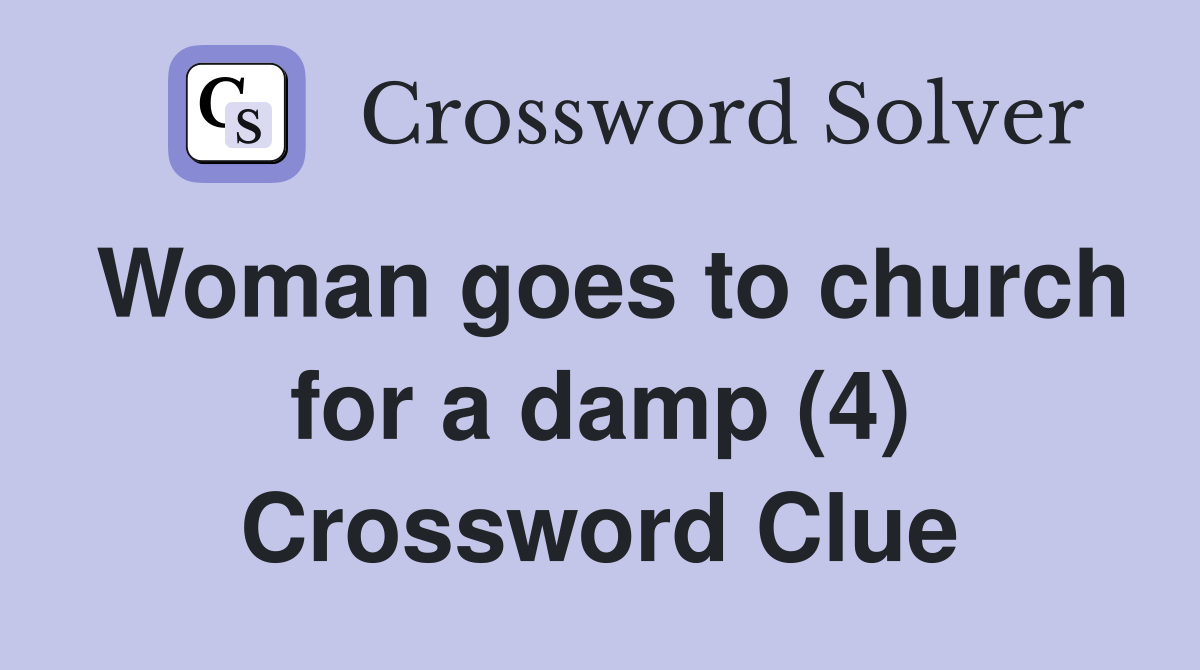 Woman goes to church for a damp (4) Crossword Clue