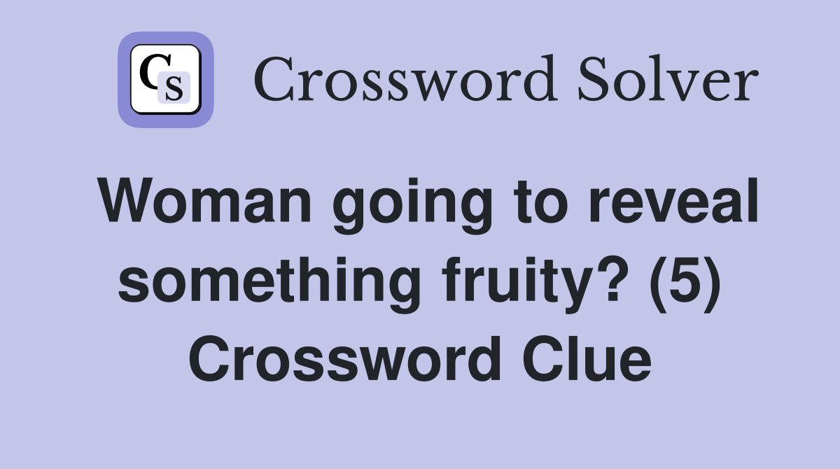 Woman going to reveal something fruity? (5) Crossword Clue